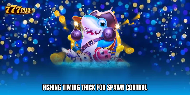 Fishing timing trick for Spawn Control