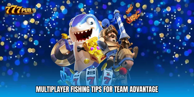 Multiplayer fishing tips for Team Advantage