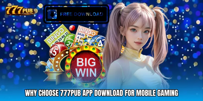 Why Choose 777PUB App Download for Mobile Gaming