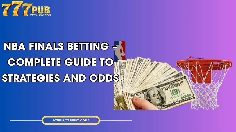 nba finals betting complete guide to strategies and odds